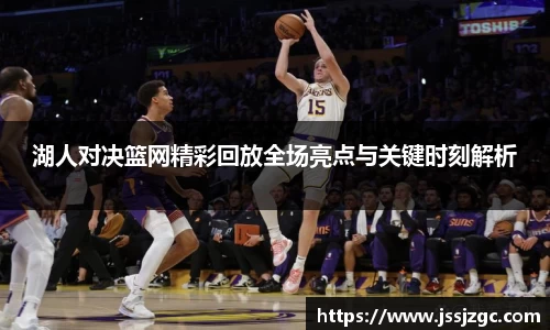 湖人对决篮网精彩回放全场亮点与关键时刻解析